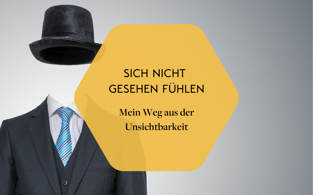 Sich nicht gesehen fühlen – Mein Weg aus der Unsichtbarkeit